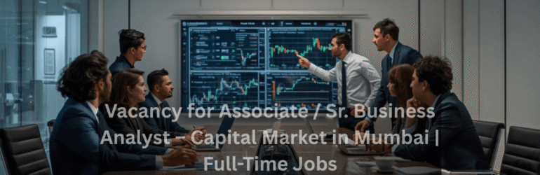 Vacancy for Associate / Sr. Business Analyst – Capital Market in Mumbai | Full-Time Jobs